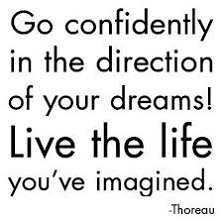 Go confidently in the direction of your dreams!